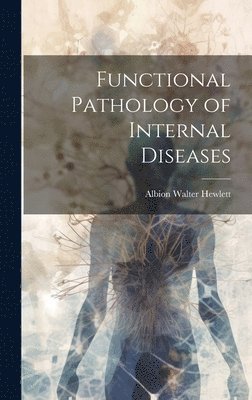 Albion Walter Hewlett - Functional Pathology of Internal Diseases, Inbunden. Tillgänglighet: Lägg i varukorg