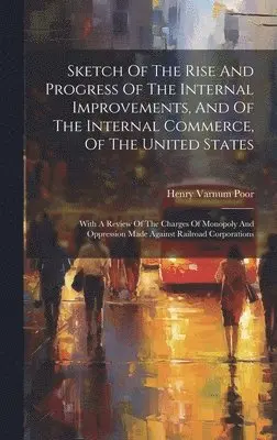 Henry Varnum Poor - Sketch Of The Rise And Progress Of The Internal Improvements, And Of The Internal Commerce, Of The United States, Inbunden. Tillgänglighet: Lägg i varukorg