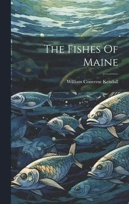 William Converse Kendall - Fishes Of Maine, Inbunden. Tillgänglighet: Tillfälligt slut