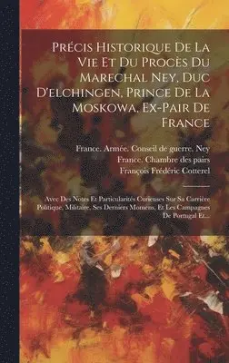 France Chambre Des Pairs, François Frédéric Cotterel, France Armée Conseil de Guerre Ney - Précis Historique De La Vie Et Du Procès Du Marechal Ney, Duc D'elchingen, Prince De La Moskowa, Ex-pair De France, Inbunden. Tillgänglighet: Lägg i varukorg