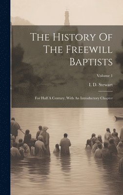 I D Stewart - History Of The Freewill Baptists, Inbunden