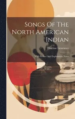 Thurlow Lieurance - Songs Of The North American Indian, Inbunden. Tillgänglighet: Lägg i varukorg