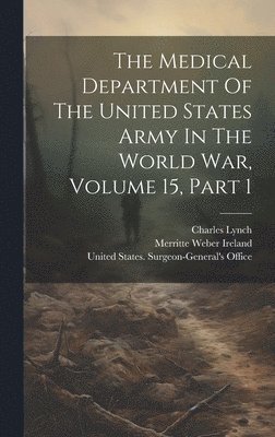 Charles Lynch, United States Surgeon-General's Office, Merritte Weber Ireland - Medical Department Of The United States Army In The World War, Volume 15, Part 1, Inbunden