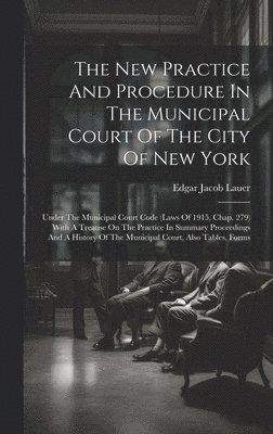 Edgar Jacob Lauer - New Practice And Procedure In The Municipal Court Of The City Of New York, Inbunden. Tillgänglighet: Lägg i varukorg