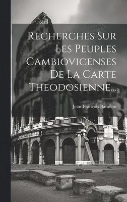 Recherches Sur Les Peuples Cambiovicenses De La Carte Theodosienne...