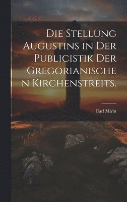 Stellung Augustins in der Publicistik der gregorianischen Kirchenstreits.