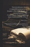 Journals And Correspondence Of Harry Calvert, Bart., Comprising The Campaigns In Flanders And Holland In 1793-4