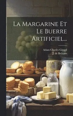 Adam Charles Girard, J de Brévans - Margarine Et Le Buerre Artificiel..., Inbunden. Tillgänglighet: Lägg i varukorg