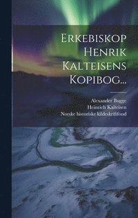 Erkebiskop Henrik Kalteisens Kopibog...
