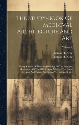 Thomas H King, Thomas H King (Architect - Study-book Of Mediæval Architecture And Art, Inbunden