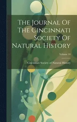 Cincinnati Society of Natural History - Journal Of The Cincinnati Society Of Natural History; Volume 10, Inbunden. Tillgänglighet: Lägg i varukorg