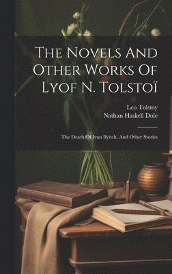 Leo Tolstoy (Graf), Nathan Haskell Dole - Novels And Other Works Of Lyof N. Tolstoï, Inbunden