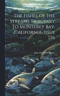 John Otterbein Snyder - Fishes Of The Streams Tributary To Monterey Bay, California, Issue 776, Inbunden. Tillgänglighet: Lägg i varukorg