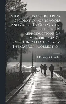 P P Caproni & Brother - Suggestions For Interior Decoration Of Schools And Guide To Gift Giving Of Plastic Reproductions Of Masterpieces Of Sculpture Selected From The Caproni Collection, Inbunden. Tillgänglighet: Lägg i varukorg