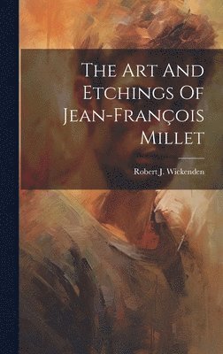 Robert J Wickenden - Art And Etchings Of Jean-françois Millet, Inbunden. Tillgänglighet: Lägg i varukorg