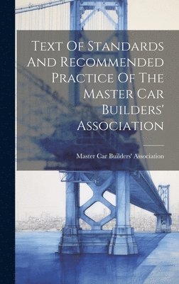Master Car Builders' Association - Text Of Standards And Recommended Practice Of The Master Car Builders' Association, Inbunden. Tillgänglighet: Tillfälligt slut
