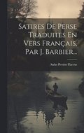Satires De Perse Traduites En Vers Franais, Par J. Barbier...