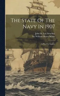 William Henry White, John St Loe Strachey - State Of The Navy In 1907, Inbunden. Tillgänglighet: Lägg i varukorg