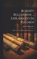 Roberti Bellarmini ... Explanatio In Psalmos