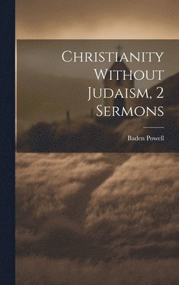 Baden Powell - Christianity Without Judaism, 2 Sermons, Inbunden. Tillgänglighet: Lägg i varukorg