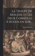La Troupe De Molire Et Les Deux Corneille  Rouen En 1658...