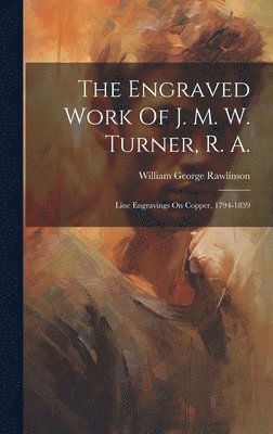 William George Rawlinson - Engraved Work Of J. M. W. Turner, R. A., Inbunden. Tillgänglighet: Lägg i varukorg