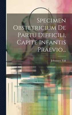 Specimen Obstetricium De Partu Difficili, Capite Infantis Praevio...