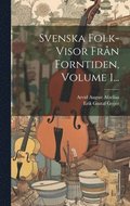 Svenska Folk-visor Fr�n Forntiden, Volume 1...