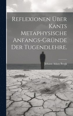 Johann Adam Bergk - Reflexionen über Kants metaphysische Anfangs-Gründe der Tugendlehre., Inbunden. Tillgänglighet: Lägg i varukorg