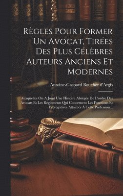 Antoine-Gaspard Boucher D'Argis - Règles Pour Former Un Avocat, Tirées Des Plus Célèbres Auteurs Anciens Et Modernes, Inbunden. Tillgänglighet: Lägg i varukorg