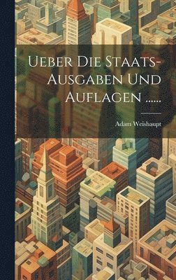 Adam Weishaupt - Ueber die Staats-Ausgaben und Auflagen ......, Inbunden
