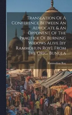 Rammohun Roy - Translation Of A Conference Between An Advocate & An Opponent Of The Practice Of Burning Widows Alive [by Rammohun Roy]. From The Orig. Bungla, Inbunden. Tillgänglighet: Tillfälligt slut