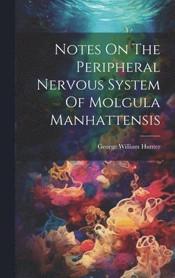 George William Hunter - Notes On The Peripheral Nervous System Of Molgula Manhattensis, Inbunden. Tillgänglighet: Lägg i varukorg