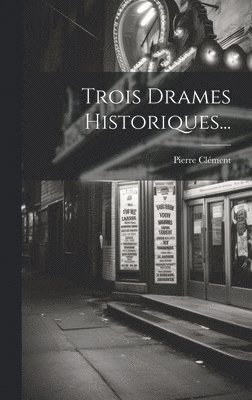 Pierre Clément - Trois Drames Historiques..., Inbunden