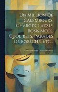 Million De Calembours, Charges, Lazzis, Bons Mots, Quolibets, Parades De Bob�che, Etc...