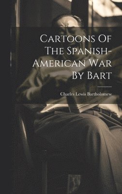 Charles Lewis Bartholomew - Cartoons Of The Spanish-american War By Bart, Inbunden. Tillgänglighet: Lägg i varukorg
