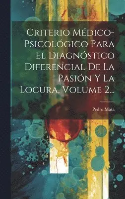 Pedro Mata - Criterio Médico-psicológico Para El Diagnóstico Diferencial De La Pasión Y La Locura, Volume 2..., Inbunden. Tillgänglighet: Lägg i varukorg