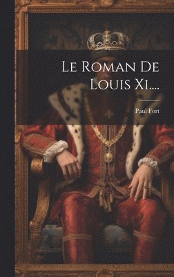 Paul Fort - Roman De Louis Xi...., Inbunden