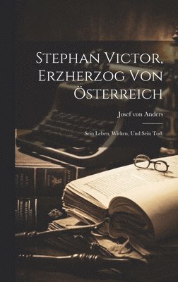 Josef Von Anders - Stephan Victor, Erzherzog von Österreich, Inbunden. Tillgänglighet: Lägg i varukorg