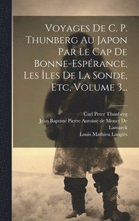 Voyages De C. P. Thunberg Au Japon Par Le Cap De Bonne-esprance, Les les De La Sonde, Etc, Volume 3...