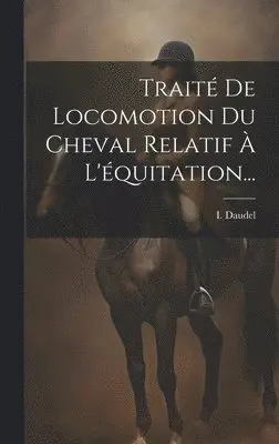 I Daudel - Traité De Locomotion Du Cheval Relatif À L'équitation..., Inbunden. Tillgänglighet: Lägg i varukorg