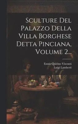 Ennio Quirino Visconti, Luigi Lamberti - Sculture Del Palazzo Della Villa Borghese Detta Pinciana, Volume 2..., Inbunden. Tillgänglighet: Lägg i varukorg