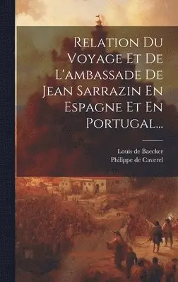 Philippe De Caverel, Louis de Baecker - Relation Du Voyage Et De L'ambassade De Jean Sarrazin En Espagne Et En Portugal..., Inbunden. Tillgänglighet: Lägg i varukorg