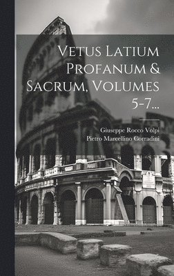 Pietro Marcellino Corradini, Giuseppe Rocco Volpi - Vetus Latium Profanum & Sacrum, Volumes 5-7..., Inbunden. Tillgänglighet: Tillfälligt slut