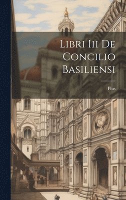 Pius (Papa II ) - Libri Iii De Concilio Basiliensi, Inbunden. Tillgänglighet: Lägg i varukorg