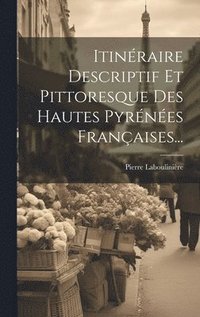 Itinraire Descriptif Et Pittoresque Des Hautes Pyrnes Franaises...