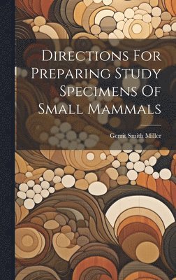 Gerrit Smith Miller - Directions For Preparing Study Specimens Of Small Mammals, Inbunden. Tillgänglighet: Tillfälligt slut