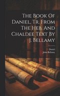 Book Of Daniel, Tr. From The Heb. And Chaldee Text By J. Bellamy