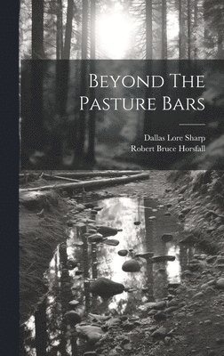 Dallas Lore Sharp, Robert Bruce Horsfall - Beyond The Pasture Bars, Inbunden. Tillgänglighet: Lägg i varukorg