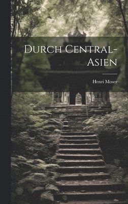 Henri Moser - Durch Central-Asien, Inbunden